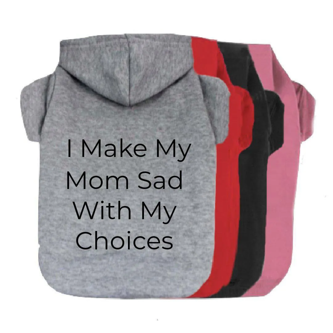 I Make My Mom Sad With My Choices Pet Hoodie